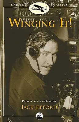 Winging It! Jack Jefford, priekopník letectva na Aljaške - Winging It!: Jack Jefford, Pioneer Alaskan Aviator