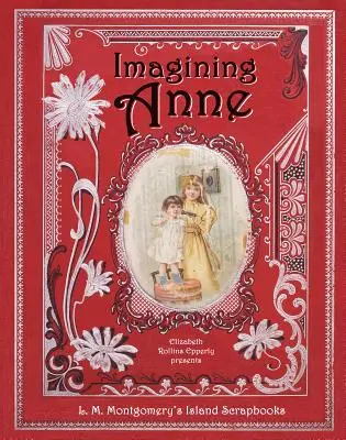 Imagining Anne: M. Montgomeryovej: Ostrovné albumy L. M. Montgomeryovej - Imagining Anne: L. M. Montgomery's Island Scrapbooks