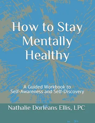 Ako si zachovať duševné zdravie: Ako sa stať duševne zdravým: Vedená pracovná kniha k sebauvedomeniu a sebapoznaniu - How to Stay Mentally Healthy: A Guided Workbook to Self-Awareness and Self-Discovery