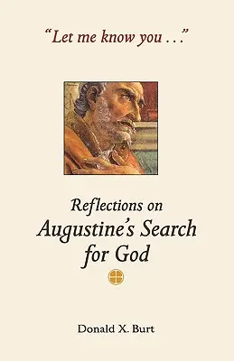 Dovoľ mi, aby som ťa spoznal...: Augustína o hľadaní Boha. - Let Me Know You...: Reflections on Augustine's Search for God
