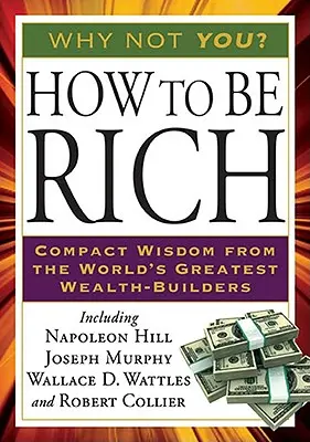 Ako byť bohatý: Kompaktná múdrosť najväčších budovateľov bohatstva na svete - How to Be Rich: Compact Wisdom from the World's Greatest Wealth-Builders