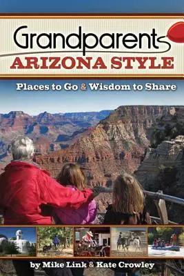 Starí rodičia v arizonskom štýle: Miesta, kam ísť, a múdrosť, o ktorú sa podeliť - Grandparents Arizona Style: Places to Go & Wisdom to Share