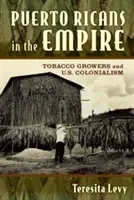 Portoričania v impériu: Pôvodcovia tabaku a kolonializmus v USA - Puerto Ricans in the Empire: Tobacco Growers and U.S. Colonialism