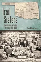 Trail Sisters (Sestry zo stezky): Slobodné ženy v indiánskom teritóriu, 1850 - 1890 - Trail Sisters: Freedwomen in Indian Territory, 1850-1890