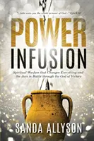 Infúzia energie: Duchovný boj, ktorý všetko zmení, a radosti v boji prostredníctvom Boha víťazstva - Power Infusion: Spiritual Warfare That Changes Everything and the Joys in Battle through the God of Victory