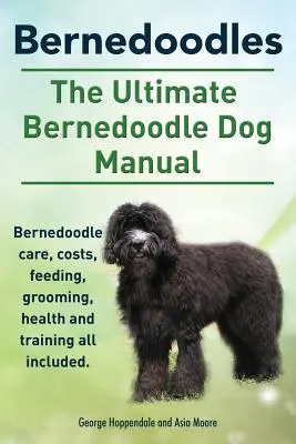 Bernedoodles. Príručka pre psov plemena bernedoodle. Bernedoodle starostlivosť, náklady, kŕmenie, starostlivosť, zdravie a výcvik, všetko zahrnuté. - Bernedoodles. The Ultimate Bernedoodle Dog Manual. Bernedoodle care, costs, feeding, grooming, health and training all included.