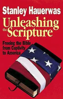 Uvoľnenie Písma: Sväté písmo: Oslobodenie Biblie zo zajatia Ameriky - Unleashing the Scripture: Freeing the Bible from Captivity to America