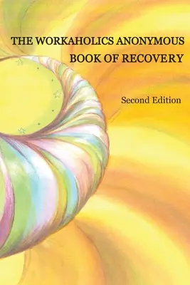 Kniha o zotavení pre anonymných workoholikov: Druhé vydanie - The Workaholics Anonymous Book of Recovery: Second Edition