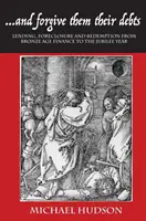 ...a odpustite im ich dlhy: Od finančnej doby bronzovej po jubilejný rok - ...and Forgive Them Their Debts: Lending, Foreclosure and Redemption from Bronze Age Finance to the Jubilee Year