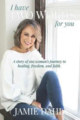 Mám pre teba dve slová: Príbeh o ceste jednej ženy k uzdraveniu, slobode a viere. - I Have Two Words For You: A story of one woman's journey to healing, freedom and faith.