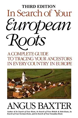 In Search of Your European Roots. a Complete Guide to Tracing Your Ancestors in Every Country in Europe (Hľadanie vašich európskych koreňov. Kompletný sprievodca sledovaním vašich predkov v každej krajine Európy). Tretie vydanie - In Search of Your European Roots. a Complete Guide to Tracing Your Ancestors in Every Country in Europe. Third Edition