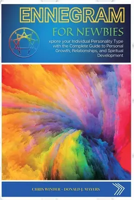 Enneagram pre začiatočníkov: Preskúmajte svoj individuálny typ osobnosti s kompletným sprievodcom osobným rastom, vzťahmi a duchovným rozvojom - Enneagram for Newbies: Explore your Individual Personality Type with the Complete Guide to Personal Growth, Relationships, and Spiritual Deve