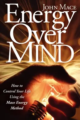 Energia nad mysľou! Ako prevziať kontrolu nad svojím životom pomocou Maceovej energetickej metódy - Energy Over Mind!: How to Take Control of Your Life Using the Mace Energy Method