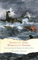 Vtieravý Boh, rušivé evanjelium: Stretnutie s božstvom v Skutkoch apoštolov - Intrusive God, Disruptive Gospel: Encountering the Divine in the Book of Acts