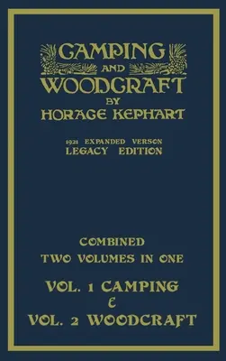 Camping And Woodcraft - Combined Two Volumes In One - The Expanded 1921 Version (Legacy Edition): Luxusné dvojknižné majstrovské dielo o živote v prírode A - Camping And Woodcraft - Combined Two Volumes In One - The Expanded 1921 Version (Legacy Edition): The Deluxe Two-Book Masterpiece On Outdoors Living A