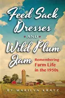 Feedsack Dresses and Wild Plum Jam (Šaty z karimatky a džem z divokých sliviek): Spomienky na život v 50. rokoch minulého storočia - Feedsack Dresses and Wild Plum Jam: Remembering Life in the 1950s