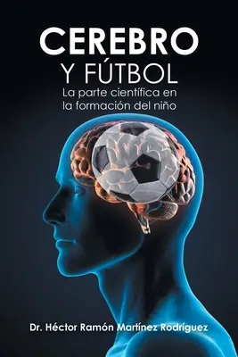 Cerebro Y Ftbol: La Parte Cientifica En La Formacion Del Nio - Cerebro Y Ftbol: La Parte Cientfica En La Formacin Del Nio