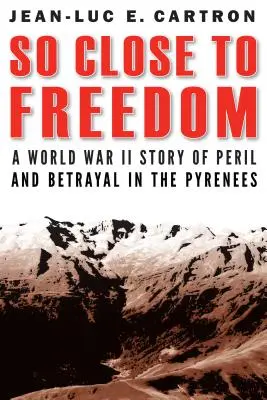 Tak blízko k slobode: Príbeh z druhej svetovej vojny o nebezpečenstve a zrade v Pyrenejách - So Close to Freedom: A World War II Story of Peril and Betrayal in the Pyrenees