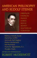 Americká filozofia a Rudolf Steiner: Emerson - Thoreau - Peirce - Jamesroyce - Dewey - Whitehead - feminizmus - American Philosophy and Rudolf Steiner: Emerson - Thoreau - Peirce - Jamesroyce - Dewey - Whitehead - Feminism