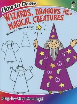 Ako kresliť čarodejníkov, drakov a iné magické tvory - How to Draw Wizards, Dragons and Other Magical Creatures