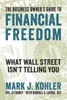 Sprievodca majiteľa podniku k finančnej slobode: Čo vám Wall Street nehovorí - The Business Owner's Guide to Financial Freedom: What Wall Street Isn't Telling You