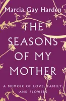 The Seasons of My Mother (Ročné obdobia mojej matky): Spomienky na lásku, rodinu a kvety - The Seasons of My Mother: A Memoir of Love, Family, and Flowers