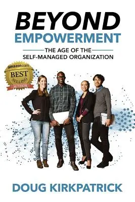 Za hranice posilnenia: Vek samosprávnej organizácie (The Age of the Self-Managed Organization) - Beyond Empowerment: The Age of the Self-Managed Organization