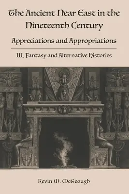 Staroveký Blízky východ v devätnástom storočí: III. Fantázia a alternatívne dejiny - The Ancient Near East in the Nineteenth Century: III. Fantasy and Alternative Histories