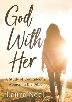 Boh s ňou: Štúdia o odvážnych ženách v Biblii - God With Her: A Study of Courageous Women in the Bible