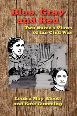 Modrá, sivá a červená: Pohľad dvoch zdravotných sestier na občiansku vojnu - Blue, Gray and Red: Two Nurse's Views of the Civil War