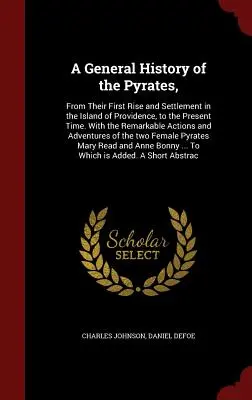 A General History of the Pyrates,: Od ich prvého vzostupu a usadenia sa na ostrove Providence až po súčasnosť. S pozoruhodnými činmi - A General History of the Pyrates,: From Their First Rise and Settlement in the Island of Providence, to the Present Time. With the Remarkable Actions