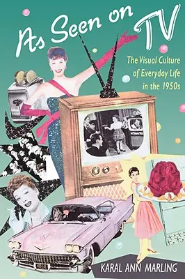 Ako bolo videné v televízii: Vizuálna kultúra každodenného života v 50. rokoch 20. storočia - As Seen on TV: The Visual Culture of Everyday Life in the 1950s