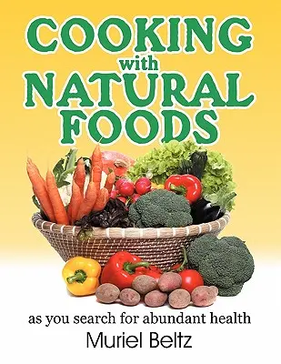 Varenie s prírodnými potravinami pri hľadaní bohatého zdravia - Cooking with Natural Foods as You Search for Abundant Health