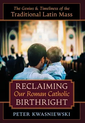 Znovuzískanie nášho rímskokatolíckeho rodného práva: Genialita a aktuálnosť tradičnej latinskej omše - Reclaiming Our Roman Catholic Birthright: The Genius and Timeliness of the Traditional Latin Mass