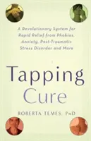 The Tapping Cure: Revolučný systém na rýchlu úľavu od fóbií, úzkosti, posttraumatickej stresovej poruchy a ďalších problémov - The Tapping Cure: A Revolutionary System for Rapid Relief from Phobias, Anxiety, Post-Traumatic Stress Disorder and More