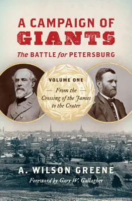 Kampaň obrov: Bitka o Petrohrad, zväzok prvý: Od prechodu cez rieku James po kráter - A Campaign of Giants: The Battle for Petersburg, Volume One: From the Crossing of the James to the Crater