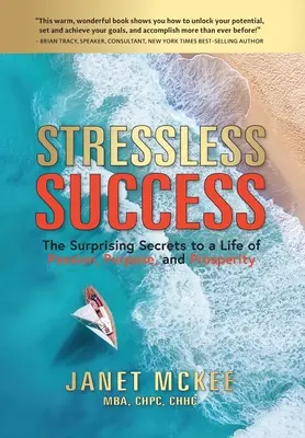 Úspech bez stresu: Vydajte sa na cestu bez stresu: Prekvapivé tajomstvá k životu plnému vášne, cieľa a prosperity - Stressless Success: The Surprising Secrets to a Life of Passion, Purpose, and Prosperity