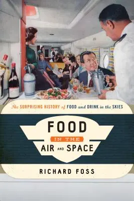 Potraviny vo vzduchu a vo vesmíre: Prekvapujúca história jedla a pitia v oblakoch - Food in the Air and Space: The Surprising History of Food and Drink in the Skies