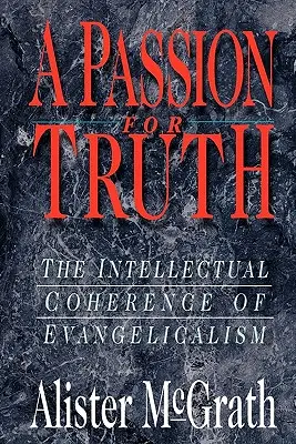 Vášeň pre pravdu: intelektuálna súdržnosť evanjelikalizmu - A Passion for Truth: The Intellectual Coherence of Evangelicalism