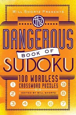 Will Shortz predstavuje nebezpečnú knihu sudoku: 100 diabolsky ťažkých hádaniek - Will Shortz Presents the Dangerous Book of Sudoku: 100 Devilishly Difficult Puzzles
