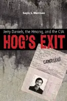 Hog's Exit: Jerry Daniels, Hmongovia a CIA - Hog's Exit: Jerry Daniels, the Hmong, and the CIA