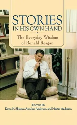 Príbehy vlastnou rukou: Ronald Reagan vo vlastnej ruke: každodenná múdrosť Ronalda Reagana - Stories in His Own Hand: The Everyday Wisdom of Ronald Reagan