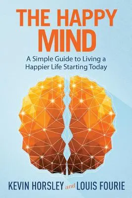 Šťastná myseľ: Jednoduchý sprievodca šťastnejším životom už dnes - The Happy Mind: A Simple Guide to Living a Happier Life Starting Today