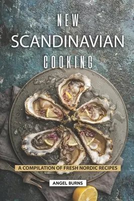 Nová škandinávska kuchyňa: Knižná publikácia s čerstvými severskými receptami: Knižná publikácia s čerstvými severskými receptami - New Scandinavian Cooking: A Compilation of Fresh Nordic Recipes