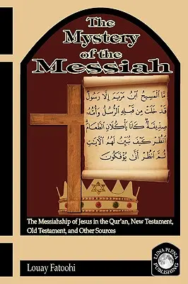Tajomstvo Mesiáša: Záhada Ježišovho mesiášstva v Koráne, Novom zákone, Starom zákone a ďalších prameňoch - The Mystery of the Messiah: The Messiahship of Jesus in the Qur'an, New Testament, Old Testament, and Other Sources