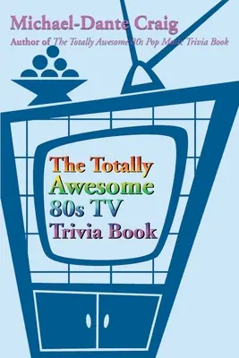 Úplne úžasná kniha o televíznych zaujímavostiach z 80. rokov - The Totally Awesome 80s TV Trivia Book