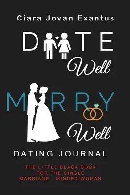 Date Well Marry Well Dating Journal: Malá čierna kniha pre slobodné ženy, ktoré sa chcú vydať - Date Well Marry Well Dating Journal: The Little Black Book for the Single Marriage-Minded Woman