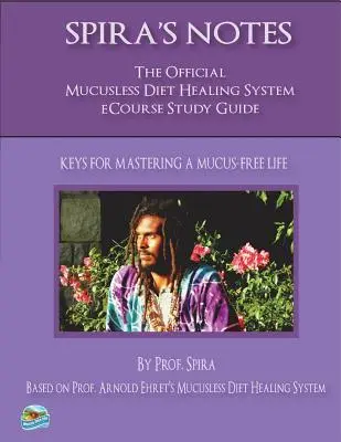 Spirove poznámky: Oficiálny študijný sprievodca k ekkurzu Mucusless Diet Healing System - Spira's Notes: The Official Mucusless Diet Healing System Ecourse Study Guide