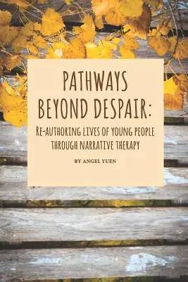 Cesty za hranice zúfalstva: Opätovné vytváranie životov mladých ľudí prostredníctvom naratívnej terapie - Pathways beyond despair: Re-authoring lives of young people through narrative therapy