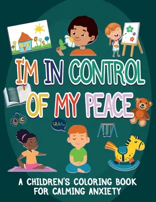 Mám svoj pokoj pod kontrolou: Detské maľovanky na upokojenie úzkosti - I'm In Control Of My Peace: A Children's Coloring Book For Calming Anxiety